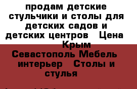 продам детские стульчики и столы для детских садов и детских центров › Цена ­ 150 - Крым, Севастополь Мебель, интерьер » Столы и стулья   